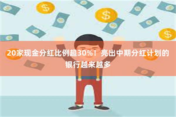 20家现金分红比例超30%！亮出中期分红计划的银行越来越多