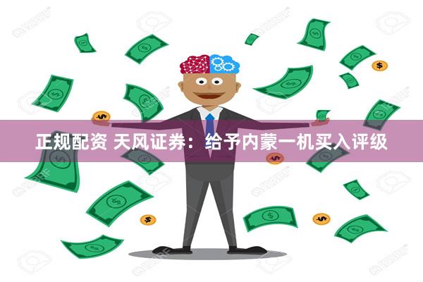 正规配资 天风证券：给予内蒙一机买入评级