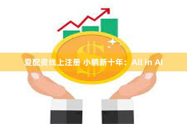 爱配资线上注册 小鹏新十年：All in AI